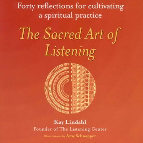 The Sacred Art of Listening: Forty Reflections for Cultivating Spiritual Practice by Kay Lindahl (1-Jul-2004) Paperback