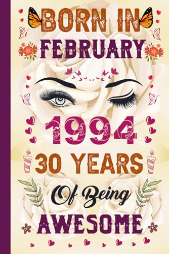 ART Born In February 1994, 30th Birthday 30 Years Of Being Awesome: Funny 30th Birthday Gifts For Women 30 Year Old, Lovely Notebook Journal For Wife ... friend Born In February Vintage Bday Present.