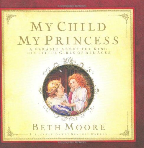 My Child, My Princess: A Parable About the King by Beth Moore (2007-02-01)