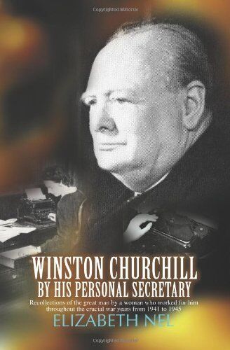 Winston Churchill by his Personal Secretary: Recollections of The Great Man by A Woman Who Worked for Him by Nel, Elizabeth (2007) Paperback