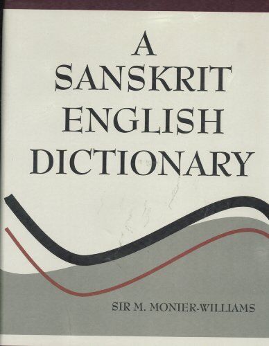 A Sanskrit English Dictionary Etymologically and Philologically Arranged (2015 Edition) by M. Monier Williams (2015-10-01)