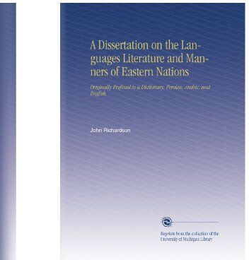 A Dissertation on the Languages Literature and Manners of Eastern Nations: Originally Prefixed to a Dictionary, Persian, Arabic, and English.