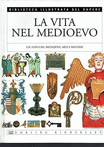 Traduzione Simonetta Bertoncini La vita nel medioevo Usi,costumi,abitazioni,arti e mestieri La biblioteca illustrata del sapere