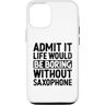 Saxophone Instrument Saxophonist Gifts Custodia per iPhone 13 Ammetti che la vita sarebbe noiosa senza sassofonista