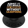 Saxophone Instrument Saxophonist Gifts Ammetti che la vita sarebbe noiosa senza sassofonista PopSockets PopGrip Intercambiabile