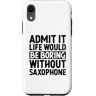 Saxophone Instrument Saxophonist Gifts Custodia per iPhone XR Ammetti che la vita sarebbe noiosa senza sassofonista