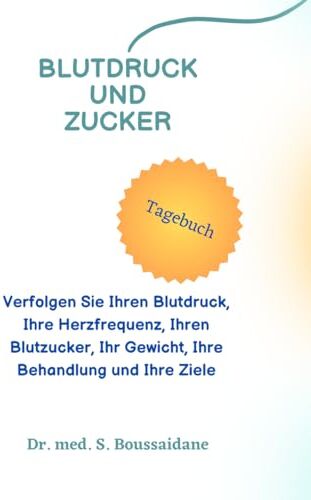 Boss BLUTDRUCK UND ZUCKER Tagebuch: Verfolgen Sie Ihren Blutdruck, Ihre Herzfrequenz, Ihren Blutzucker, Ihr Gewicht, Ihre Behandlung und Ihre Ziele