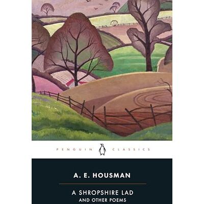 Penguin A Shropshire Lad and Other Poems: The Collected Poems of A. E. Housman Penguin A Shropshire Lad and Other Poems: The Collected Poems of A. E. Housman