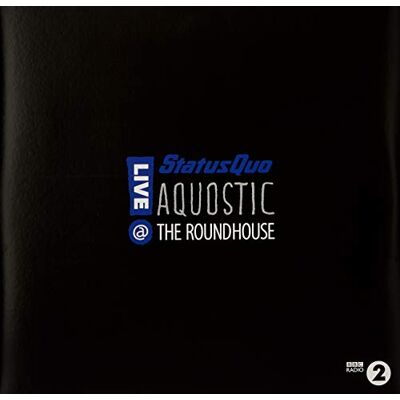 Status Quo Aquostic! Live at the Roundhouse Status Quo Aquostic! Live at the Roundhouse