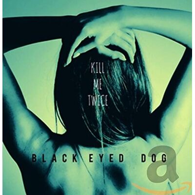 Black Eyed Dog Kill Me Twice Black Eyed Dog Kill Me Twice