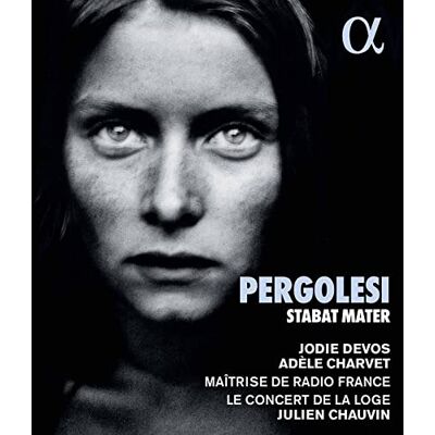 JODIE DEVOS; ADELE CHARVET; JULIEN CHAUVIN; MAITRISE DE RADIO FRANCE; LE CONCERT DE LA LOGE PERGOLESI: STABAT MATER JODIE DEVOS; ADELE CHARVET; JULIEN CHAUVIN; MAITRISE DE RADIO FRANCE; LE CONCERT DE LA LOGE PERGOLESI: STABAT MATER