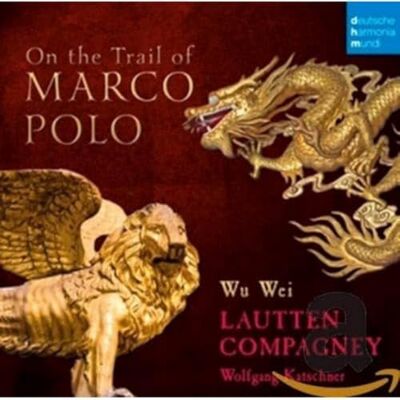 Lautten Compagney / Wu Wei On the Trail of Marco Polo Lautten Compagney / Wu Wei On the Trail of Marco Polo