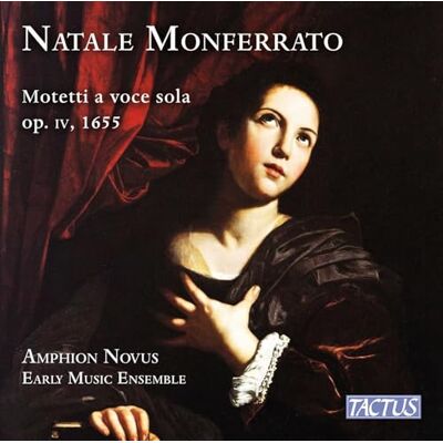 Ensemble Natale Monferrato: Motetti a voce sola, Op. IV, 1655 Ensemble Natale Monferrato: Motetti a voce sola, Op. IV, 1655