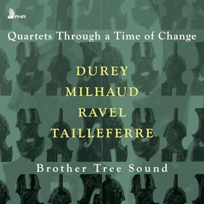 Brother Quartets Through a Time of Change: Durey, Milhaud, Ravel, Tailleferre Brother Quartets Through a Time of Change: Durey, Milhaud, Ravel, Tailleferre