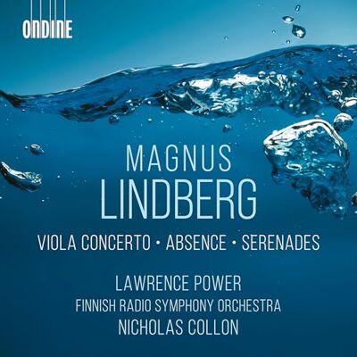 Lawrence Power; Finnish Radio Symphony Orchestra; Nicholas Collon Magnus Lindberg: Viola Concerto; Absence; Serenades Lawrence Power; Finnish Radio Symphony Orchestra; Nicholas Collon Magnus Lindberg: Viola Concerto; Absence; Serenades