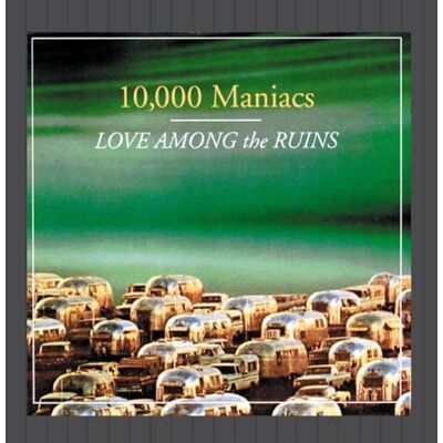 10000 Maniacs Love Among The Ruins 10000 Maniacs Love Among The Ruins