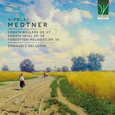 da Vinci Medtner: Sonata-Ballade Op 27 / Sonata-Idyll Op 56 / Forgotten Melodies Op 39 da Vinci Medtner: Sonata-Ballade Op 27 / Sonata-Idyll Op 56 / Forgotten Melodies Op 39