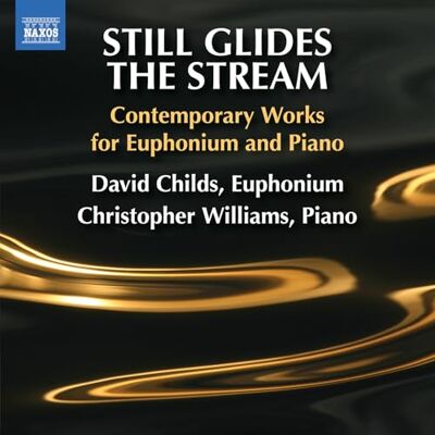 David Childs; Christopher Williams Still Glides the Stream Contemporary Works for Euphonium and Piano David Childs; Christopher Williams Still Glides the Stream Contemporary Works for Euphonium and Piano