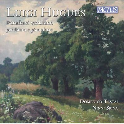 Domenico Testai; Ninni Spina Luigi Hugues: Paraphrases of Giuseppe Verdi for Flute and Piano Domenico Testai; Ninni Spina Luigi Hugues: Paraphrases of Giuseppe Verdi for Flute and Piano