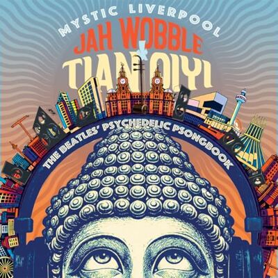 JAH WOBBLE & TIAN QIYI MYSTIC LIVERPOOL THE BEATLES' PSYCHEDELIC PSONGBOOK JAH WOBBLE & TIAN QIYI MYSTIC LIVERPOOL THE BEATLES' PSYCHEDELIC PSONGBOOK
