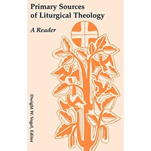 The Liturgical Press Primary Sources of Liturgical Theology: A Reader