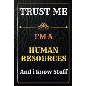 COLLIE, OLIVIA Human Resources Notebook Planner: Trust Me, I'm a Human Resources And I Know Stuff A Journal to track Business and Passion Over 120 Pages- great gift idea for men and women