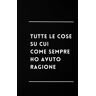 Dell Tutte Le Cose Su Cui Come Sempre Ho Avuto Ragione: Taccuino per Appunti Divertente, Quaderno per un Collega, Amico, Amica. Idea Regalo Ufficio