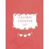 Bailey, Gordon Dale Calorie Counter Log Book: Calorie Tracker and Nutrition Journal, Daily Food Diary and Meal Planner, 120 Pages, 8.5 x 11 Inches