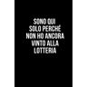 Rossetti, Nicole Sono qui solo perché non ho ancora vinto alla lotteria: Taccuino per appunti. Quaderno divertente per un collega, amico, amica. Umorismo da ufficio.