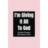 Huber, Gary E I'm Giving it All to God: My Daily Thoughts Surrendered to Him Blank Lined 6 x 9 Journal, for Daily Diary, Prayer, and Gratitude (Pink), 125 Pages