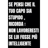 gaiz, sti SE PENSI CHE IL TUO CAPO SIA STUPIDO , RICORDA : NON LAVORERESTI SE LUI FOSSE PIÙ INTELLIGENTE Libro per appunti a righe divertente, Idea regalo : ... ufficio, capo, moglie, marito, amica, amico