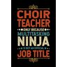 abbedi, achrraf Choir Teacher Gifts: Choir Teacher Only Because Multitasking Ninja Is Not an Official Job Title, Funny Choir Teacher appreciations notebook for men, women, co-worker 6 * 9   100 pages