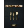 +, Prenotazione Prenotazioni 2023: Agenda Ristorante 2023 per tutto l'anno  Libro di Prenotazione per Ristoranti   doppia pagina, 1 giorno 2 pagine , formato A4 21.01×29,69 cm