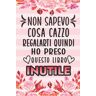 Creative Non sapevo cosa cazzo regalarti quindi ho preso questo libro inutile: Idea regalo perfetta per una mamma amica o una donna privata Quaderno a righe con 120 pagine