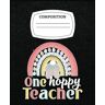 LANCE BARKER One Hoppy Teacher Easter Teacher Pun Bunny Easter Rainbow: Writing, Planning, Taking Note with 120 Lined Pages Composision Notebook