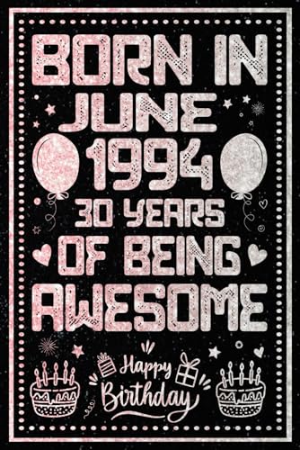 ART Born In June 1994 30 Years Of Being Awesome: Journal Notebook / Happy 30th Birthday Notebook, Birthday Gift For 30 Years Old Boys, Girls / Unique ... 1994 / 30 Years Of Being Awesome, 120 Pages