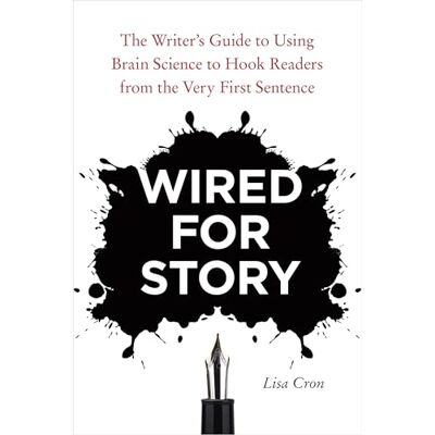 Cron, Lisa Wired for Story: The Writer's Guide to Using Brain Science to Hook Readers from the Very First Sentence Cron, Lisa Wired for Story: The Writer's Guide to Using Brain Science to Hook Readers from the Very First Sentence