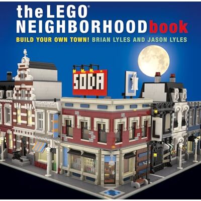 Lyles, Brian The LEGO Neighborhood Book: Build Your Own Town! Lyles, Brian The LEGO Neighborhood Book: Build Your Own Town!