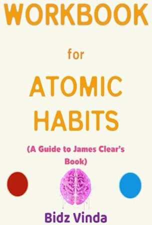 Workbook for Atomic Habits by James Clear: Your Powerful Guide for Easy and Proven Ways to Build Good Habits and Break Bad Ones