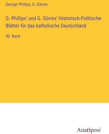 Philips G. Phillips' und G. Görres' Historisch-Politische Blätter für das katholische Deutschland: 40. Band