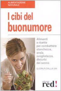 Via I cibi del buonumore. Alimenti e ricette per combattere stanchezza, ansia, svogliatezza, disturbi del sonno