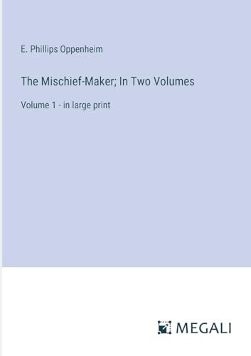 Philips The Mischief-Maker; In Two Volumes: Volume 1 in large print