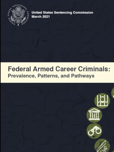 United Federal Armed Career Criminals: Prevalence, Patterns, and Pathways: Published March 2021