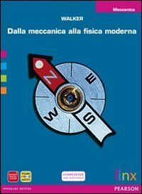 Walker Dalla meccanica alla fisica moderna. Meccanica. Per le Scuole superiori. Con espansione online