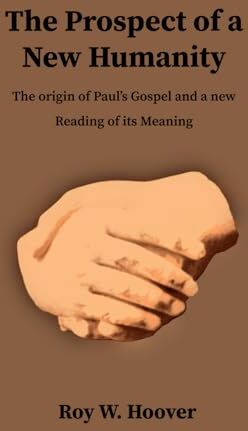 Hoover The Prospect of a New Humanity: The Origin of Paul's Gospel and a New Reading of Its Meaning