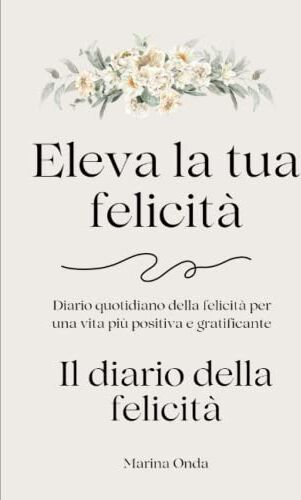 Onda Il Mio Diario Della Felicità: Scrivere Momenti Felici, Esprimere Gratitudine E Fissare Obiettivi II Tuo Compagno Quotidiano Per Una Vita Più Positiva ... Eleva E Raggiungi La Serenità Idea Regalo