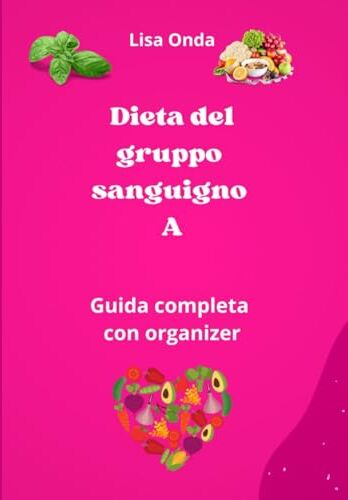 Onda La dieta del gruppo sanguigno A: Guida completa con organizer