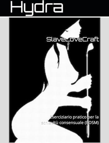 Hydra SlaveLoveCraft: Eserciziario pratico per la schiavitù consensuale (BDSM)