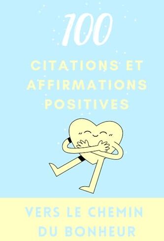 Eden 100 CITATIONS ET AFFIRMATIONS POSITIVES VERS LE CHEMIN DU BONHEUR: Pour renforcer l'estime de soi, développer une pensée positive, trouver la motivation et l'inspiration, et atteindre la réussite