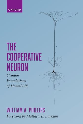 Philips The Cooperative Neuron: Cellular Foundations of Mental Life